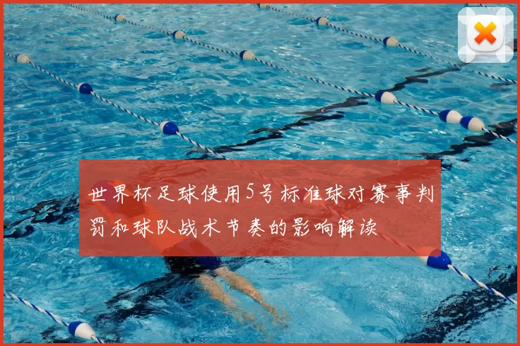 世界杯足球使用5号标准球对赛事判罚和球队战术节奏的影响解读